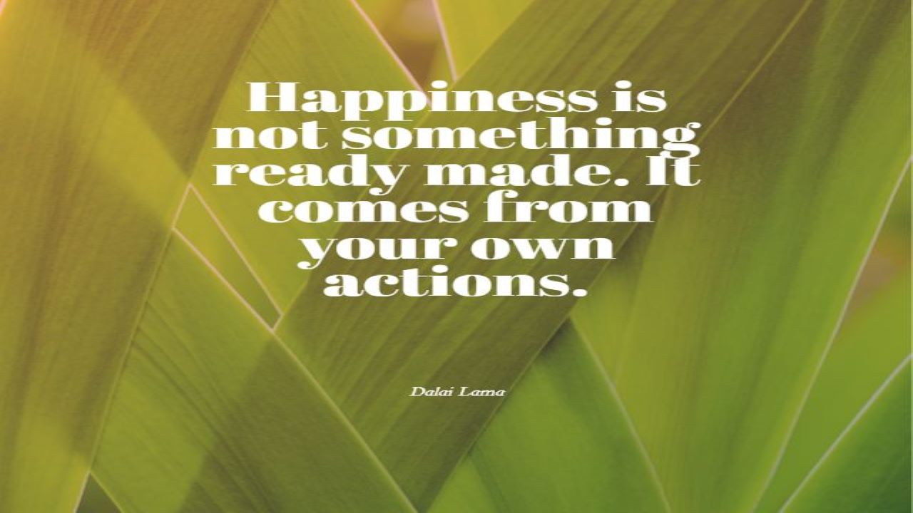 happiness-is-not-something-readymade-it-comes-with-your-own-actions