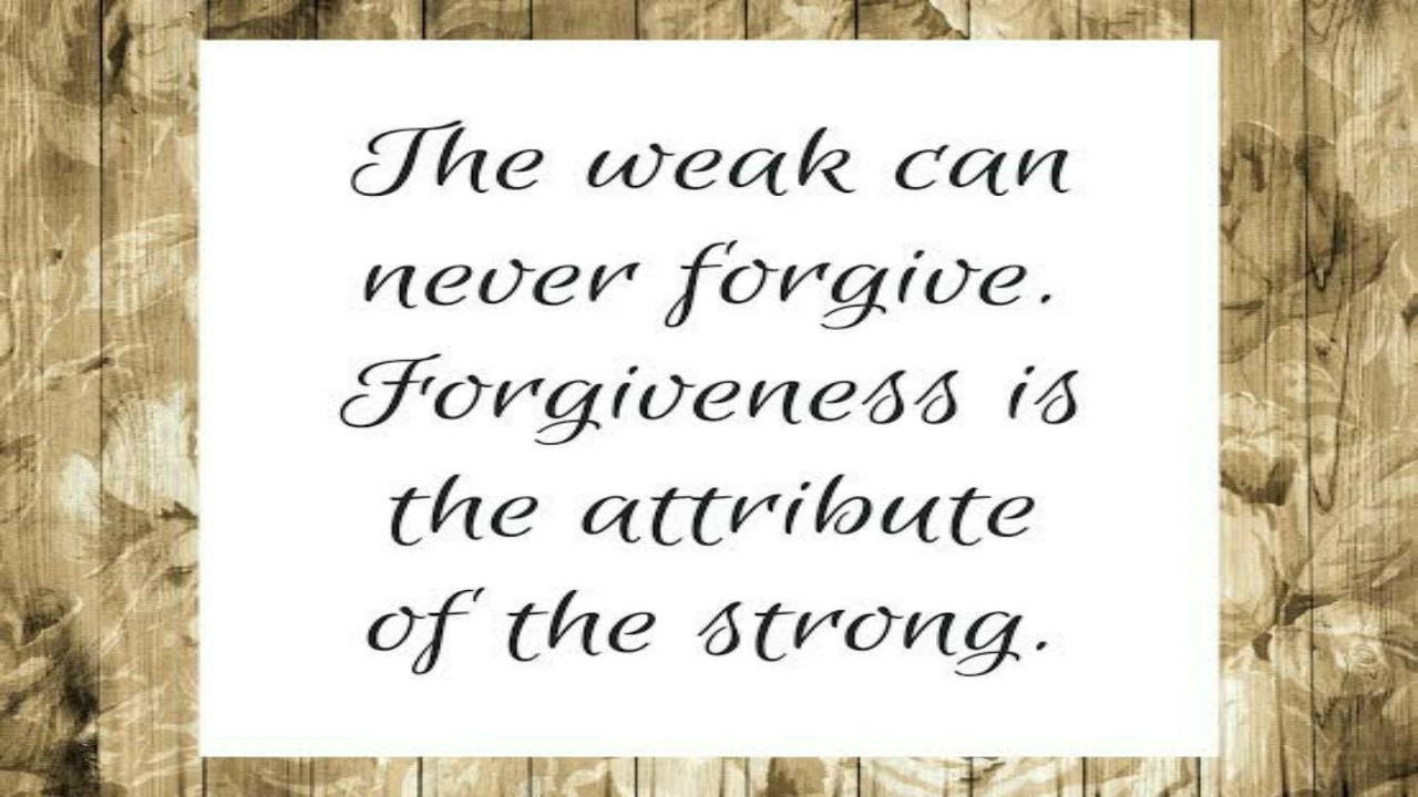 Must Read: “The Weak Can Never Forgive; Forgiveness Is The Attribute Of ...