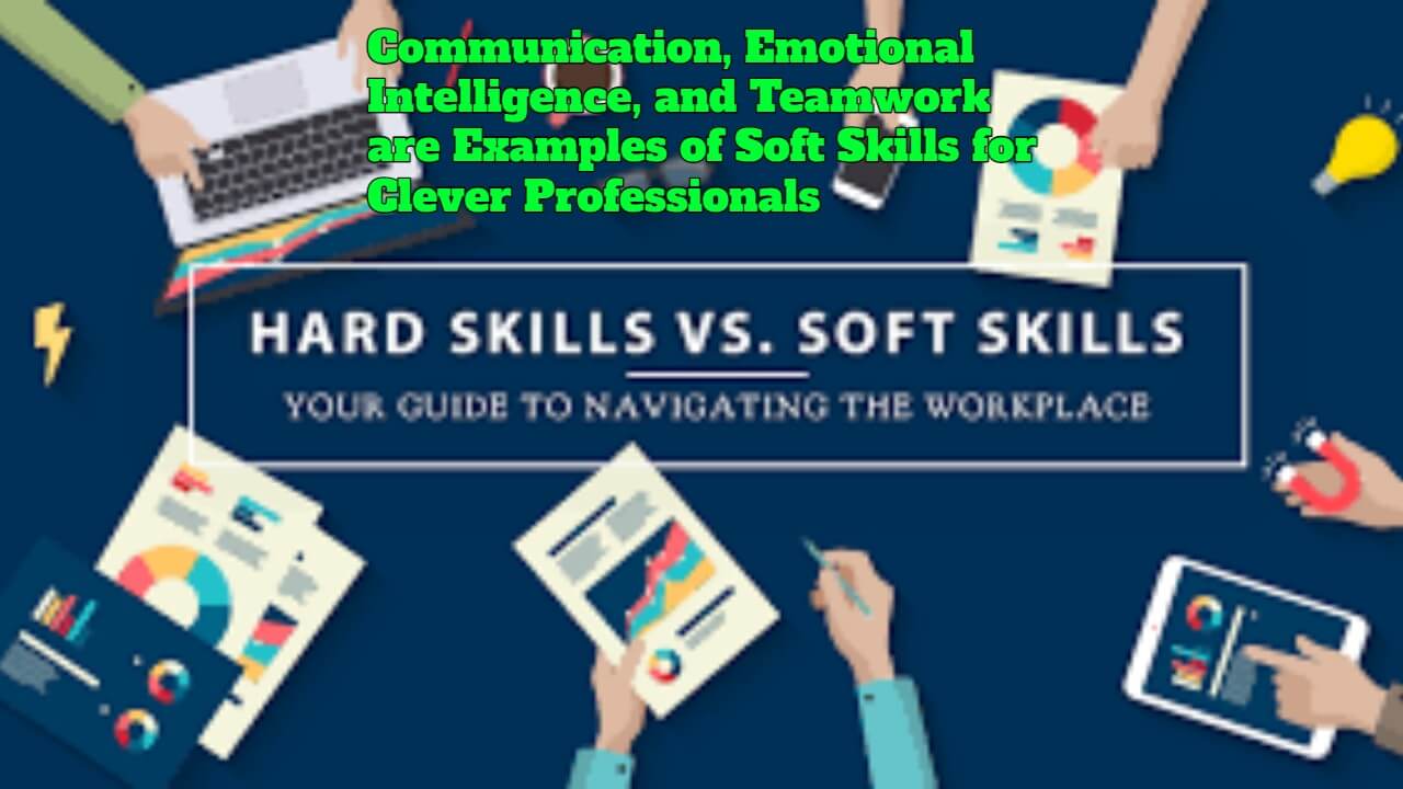 Communication, Emotional Intelligence, And Teamwork Are Examples Of 