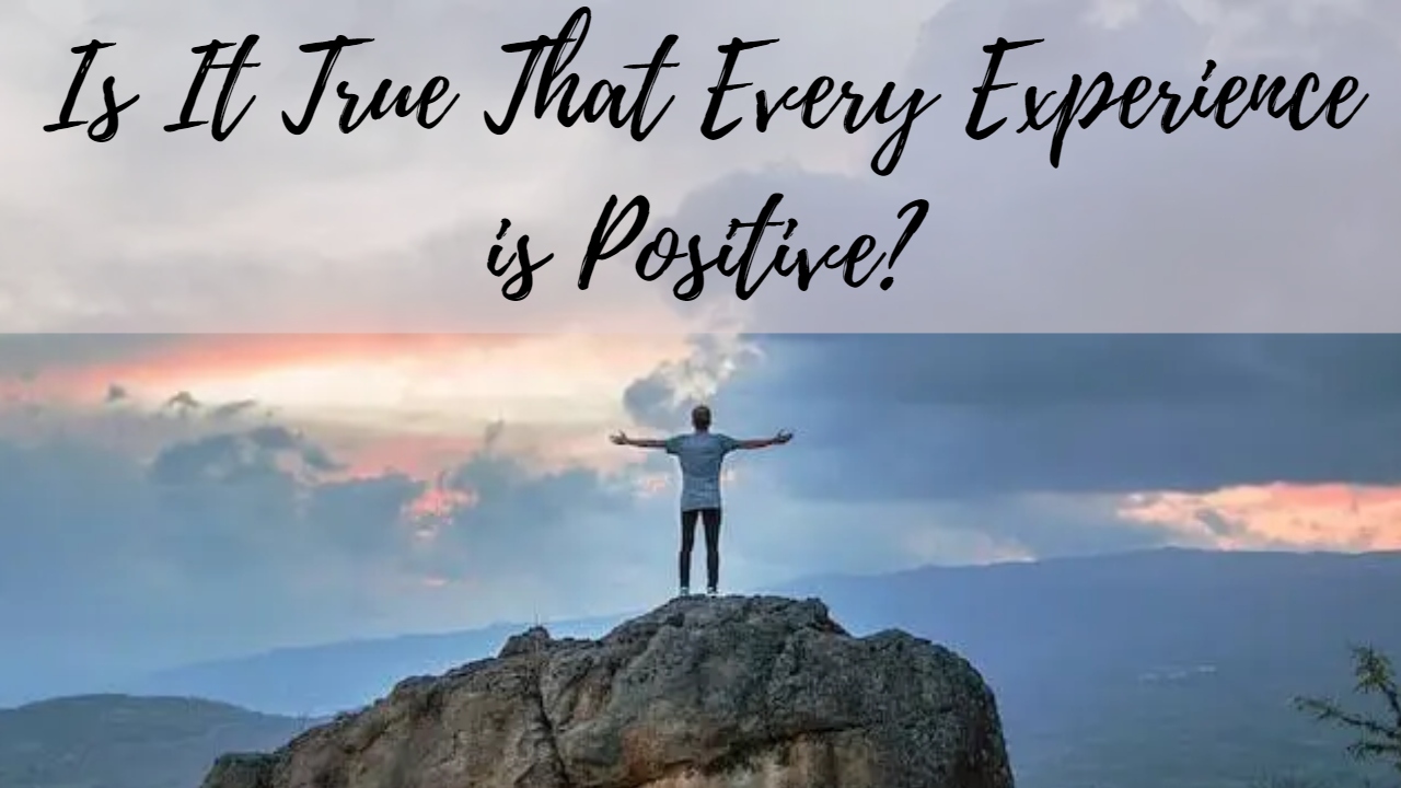 Is It True That Every Experience is Positive? - SuccessYeti