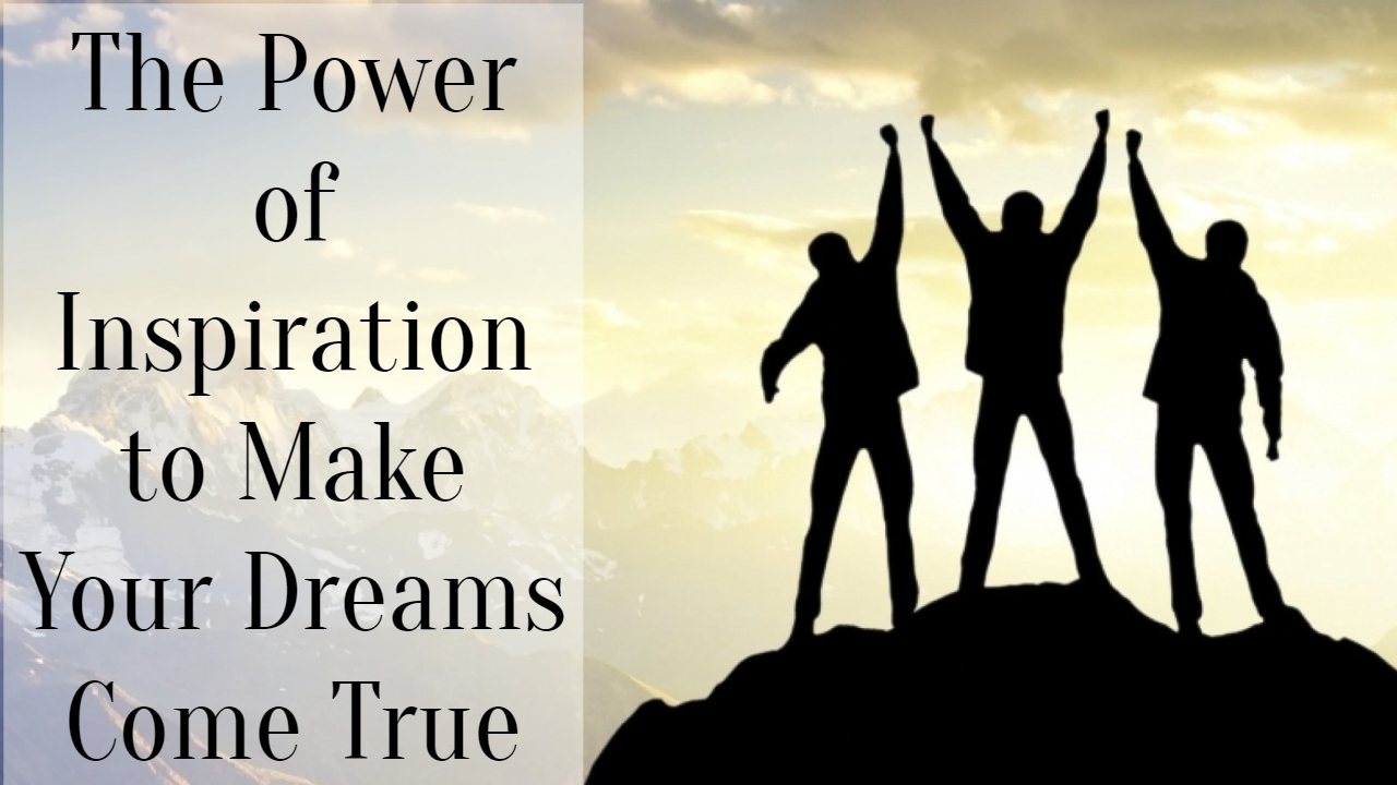 The Power Of Inspiration To Make Your Dreams Come True   SuccessYeti