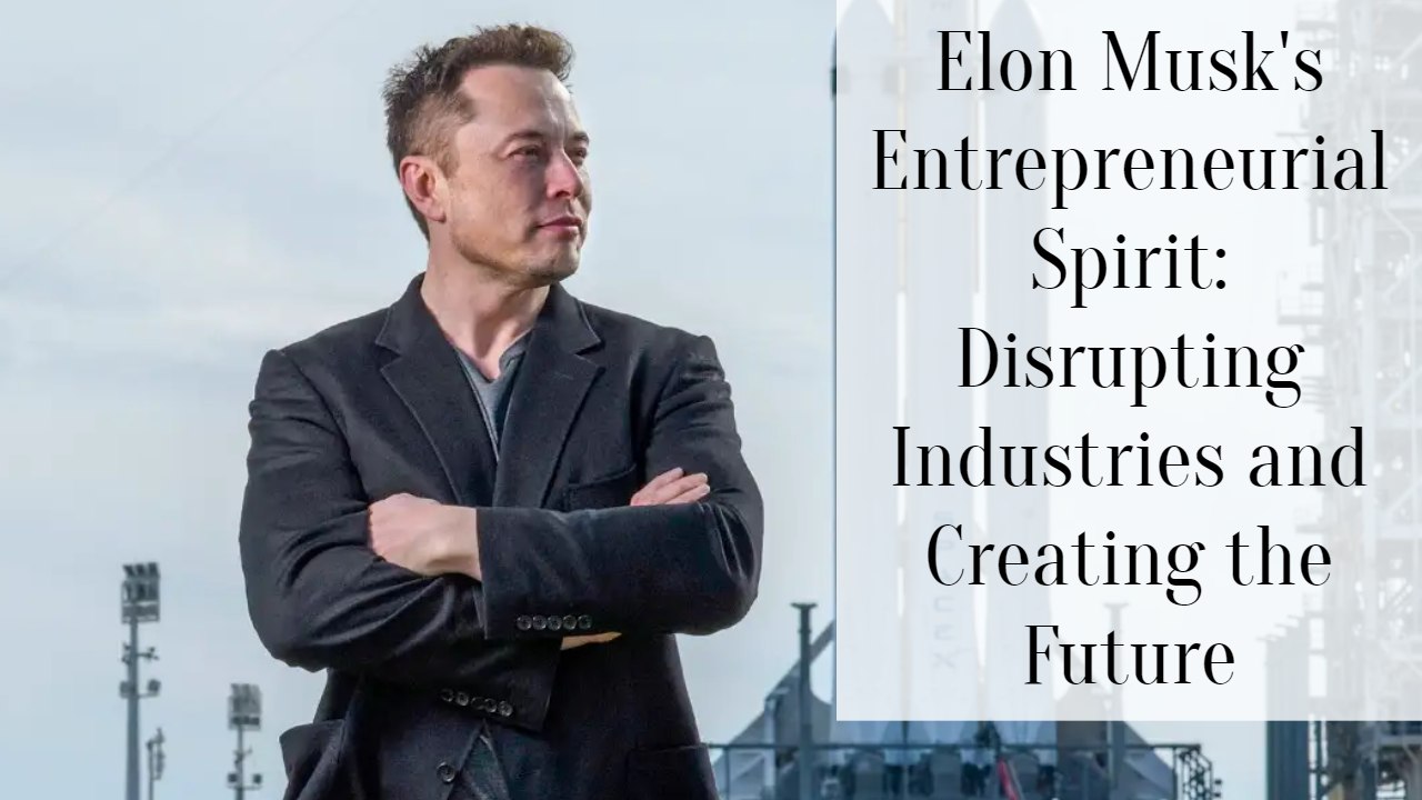 Elon Musks Entrepreneurial Spirit Disrupting Industries And Creating The Future Successyeti 0805