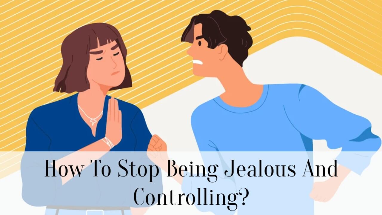 How To Stop Being Jealous And Controlling? - SuccessYeti