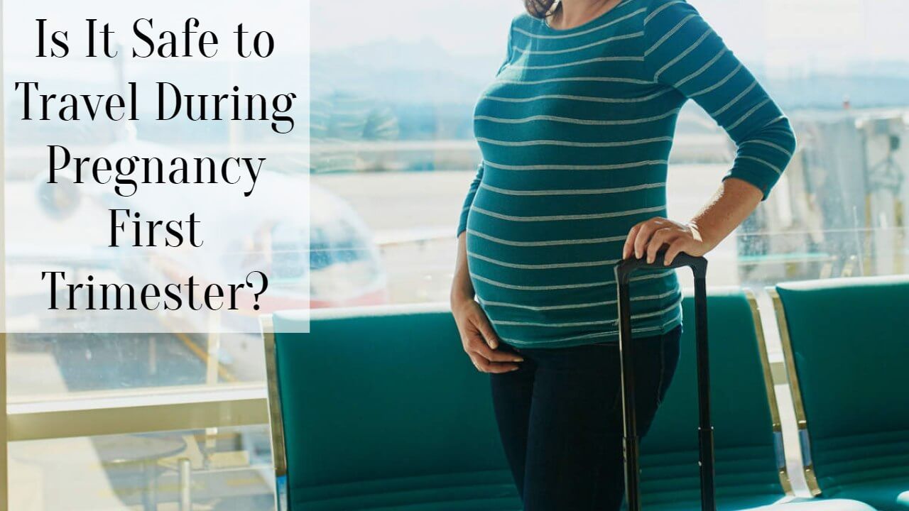 why not to travel in first trimester