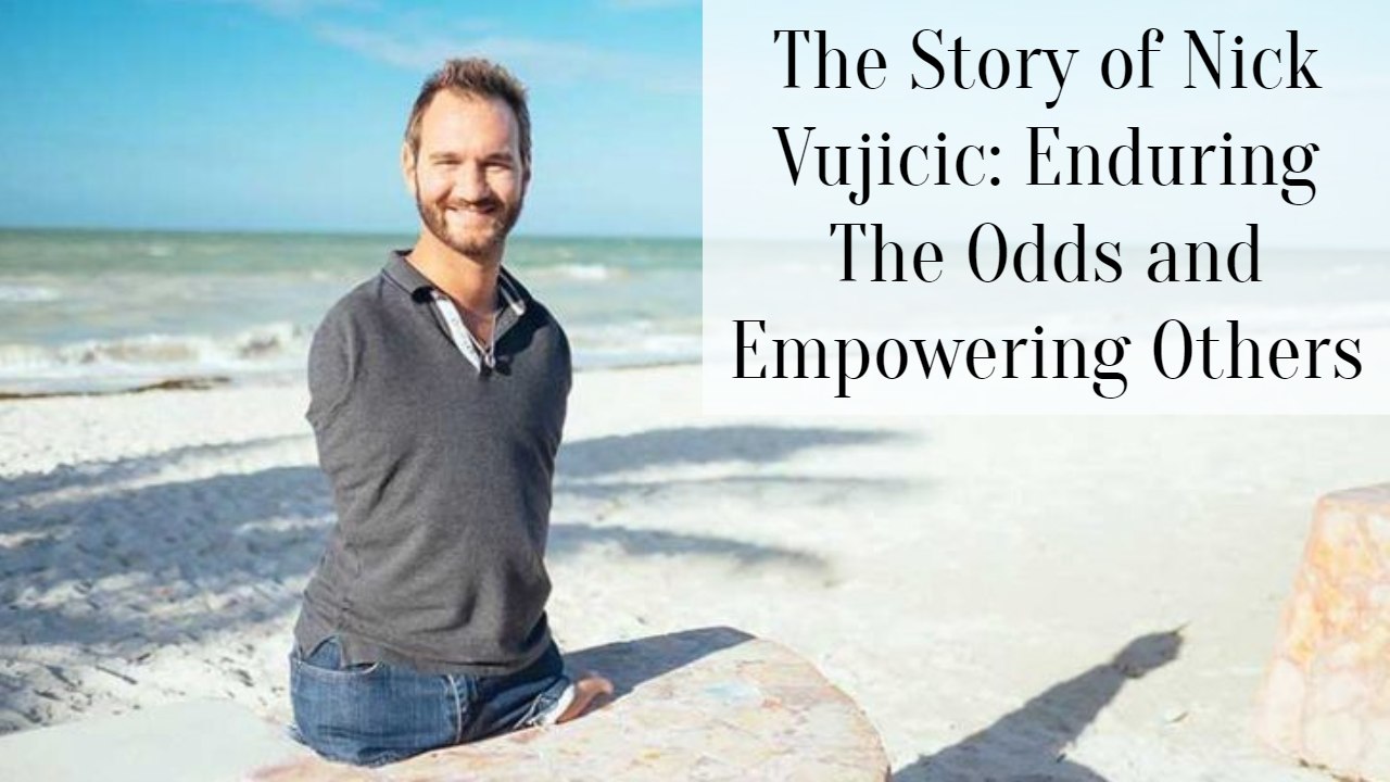 The Story Of Nick Vujicic: Enduring The Odds And Empowering Others ...