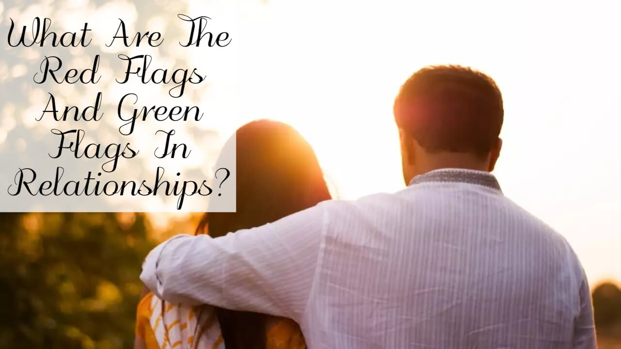 What Are The Red Flags And Green Flags In Relationships? - SuccessYeti