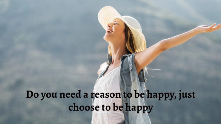 Do you need a reason to be happy, just choose to be happy - SuccessYeti