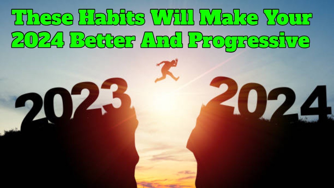 These Habits Will Make Your 2024 Better And Progressive SuccessYeti   These Habits Will Make Your 2024 Better And Progressive 